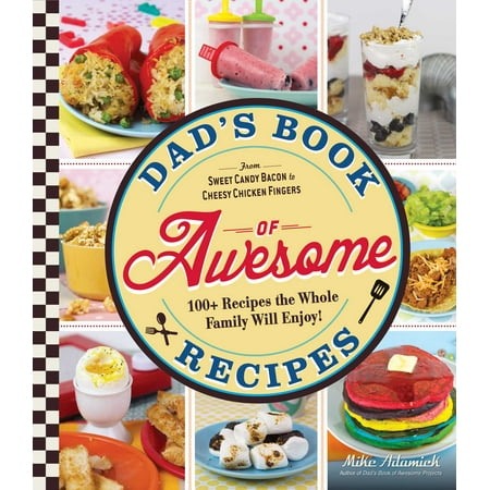 Dad's Book Of Awesome Recipes : From Sweet Candy Bacon to Cheesy Chicken Fingers, 100+ Recipes the Whole Family Will (Best Knife To Cut Whole Chicken)