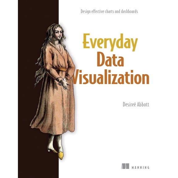 Everyday Data Visualization: Design Effective Charts and Dashboards, (Paperback)