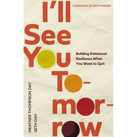I'll See You Tomorrow: Building Relational Resilience When You Want to Quit, (Paperback)