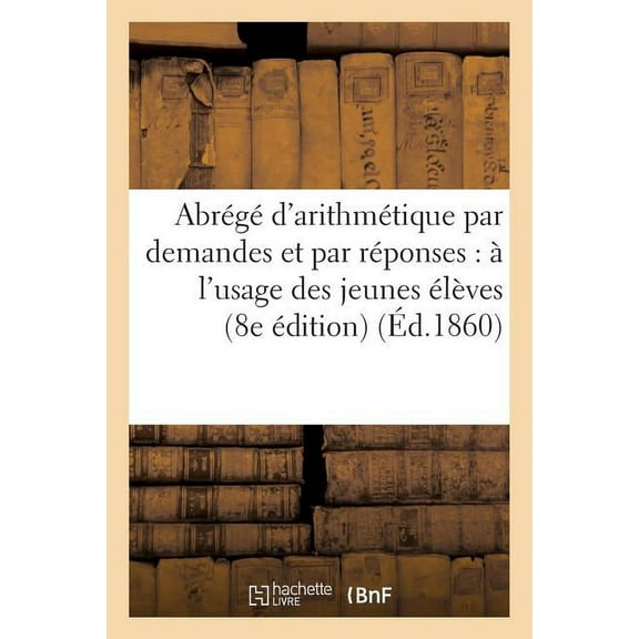 Sciences: Abrégé d'Arithmétique Par Demandes Et Par Réponses: À l'Usage Des Jeunes Élèves (Paperback)