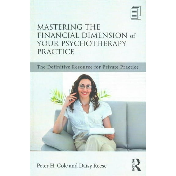 Mastering the Financial Dimension of Your Psychotherapy Practice: The Definitive Resource for Private Practice (Paperback)