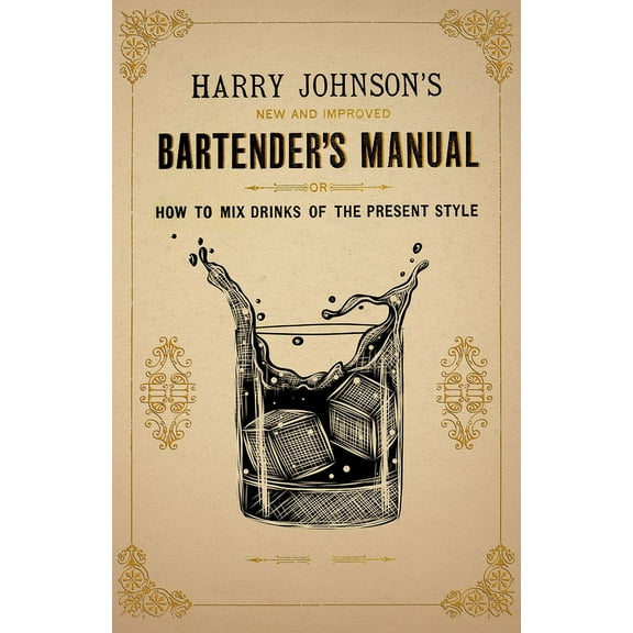 The Art of Vintage Cocktails Harry Johnson's New and Improved Bartender's Manual; or, How to Mix Drinks of the Present Style: A Reprint of the 1882 E, (Paperback)