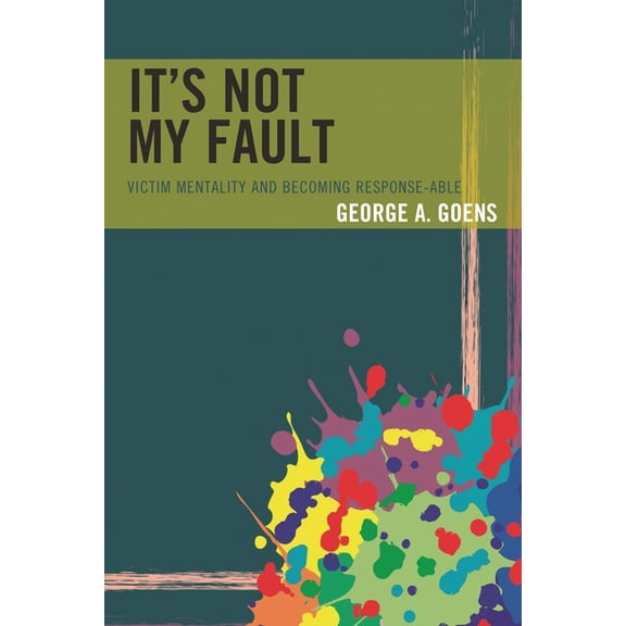 It's Not My Fault : Victim Mentality and Becoming Response-able (Paperback)