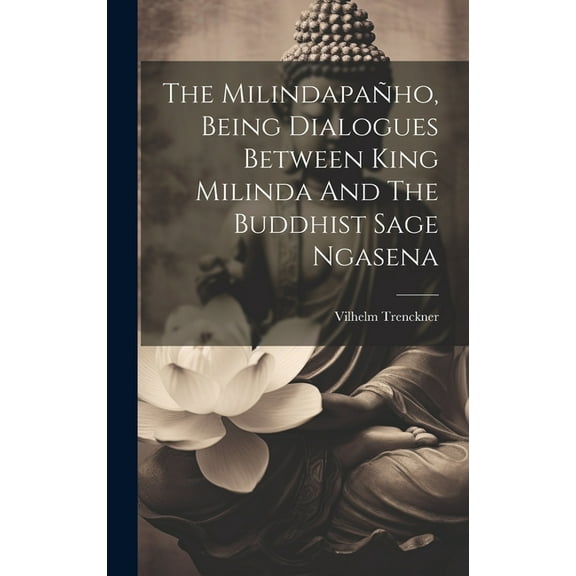 The Milindapañho, Being Dialogues Between King Milinda And The Buddhist Sage Ngasena (Hardcover)