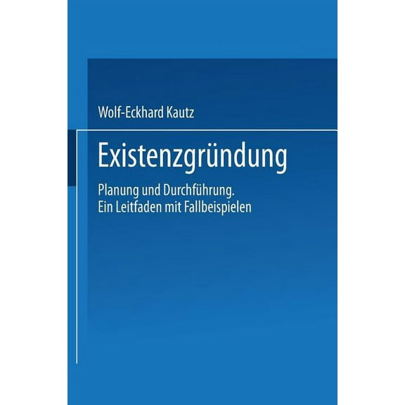 ExistenzgrÃ¼ndung: Planung Und DurchfÃ¼hrung. Ein Leitfaden Mit Fallbeispielen, (Paperback)