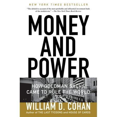 Money and Power : How Goldman Sachs Came to Rule the