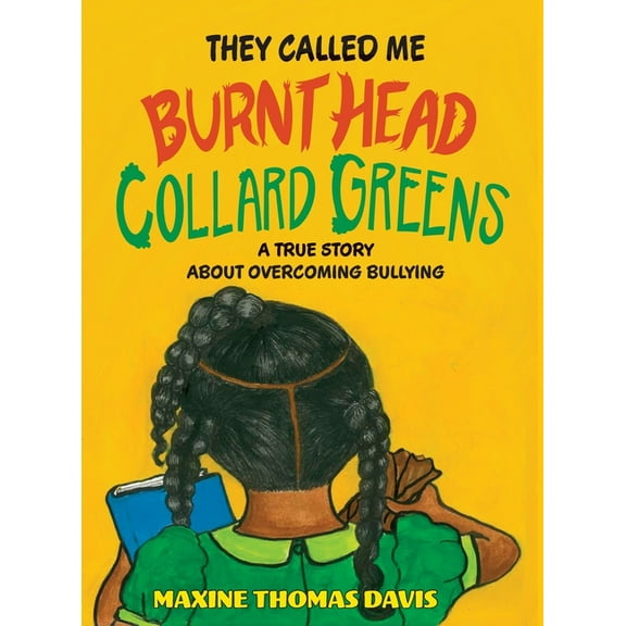 They Called Me Burnt Head Collard Greens: A True Story About Overcoming Bullying, (Hardcover)