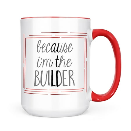 

Neonblond Because I m The Builder Funny Saying Mug gift for Coffee Tea lovers