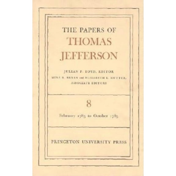 Papers of Thomas Jefferson The Papers of Thomas Jefferson, Volume 8: February 1785 to October 1785, Book 8, (Hardcover)