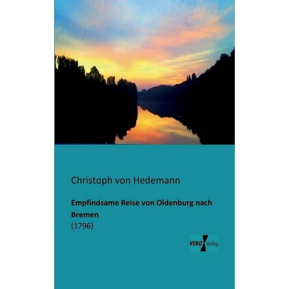 Empfindsame Reise von Oldenburg nach Bremen: (1796), (Paperback)