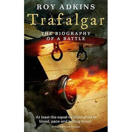 Trafalgar : The Biography of a Battle. Roy Adkins