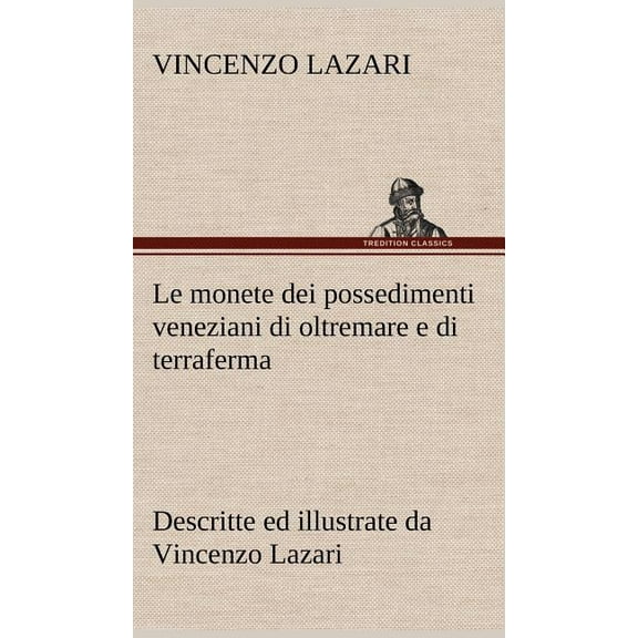 Le monete dei possedimenti veneziani di oltremare e di terraferma descritte ed illustrate da Vincenzo Lazari (Hardcover)