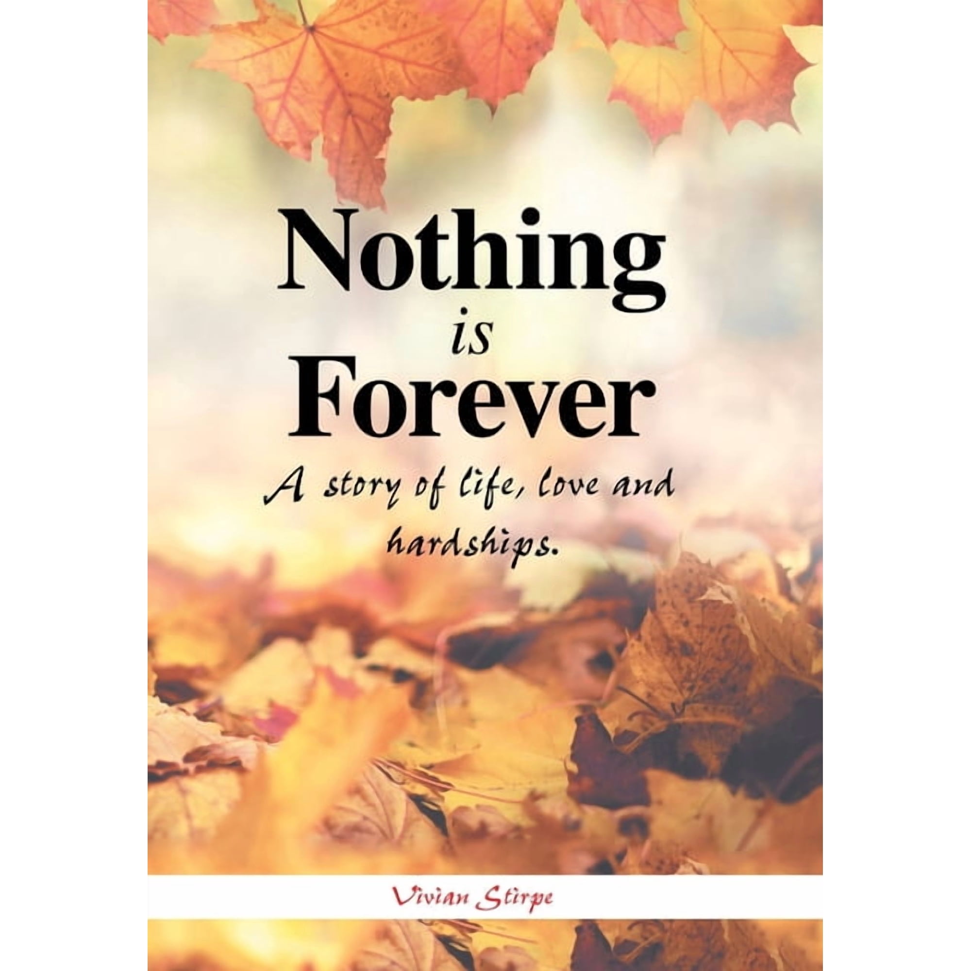 Nothing Is Forever: A Story of Life Love and Hardships. (Hardcover)