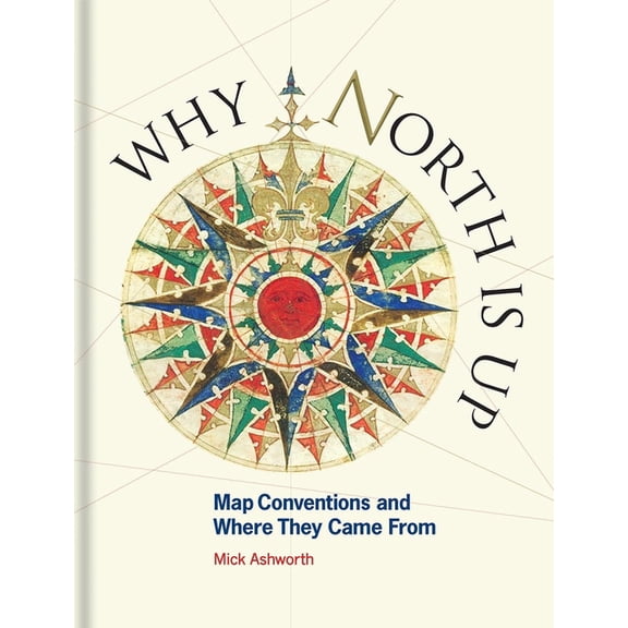 Why North Is Up : Map Conventions and Where They Came From (Hardcover)