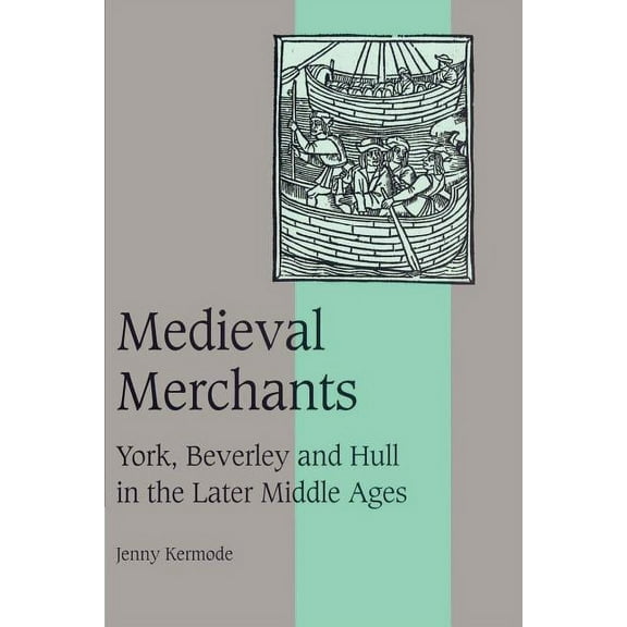 Cambridge Studies in Medieval Life and T Medieval Merchants: York, Beverley and Hull in the Later Middle Ages, Book 38, (Paperback)