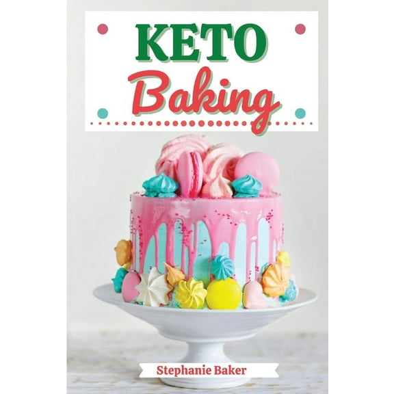 Keto Baking: Discover 30 Easy to Follow Ketogenic Baking Cookbook recipes for Your Low-Carb Diet with Gluten-Free and wh, (Paperback)