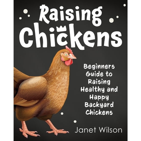 Pre-Owned Raising Chickens: Beginners Guide to Raising Healthy and Happy Backyard Chickens (Paperback) 1951791592 9781951791599