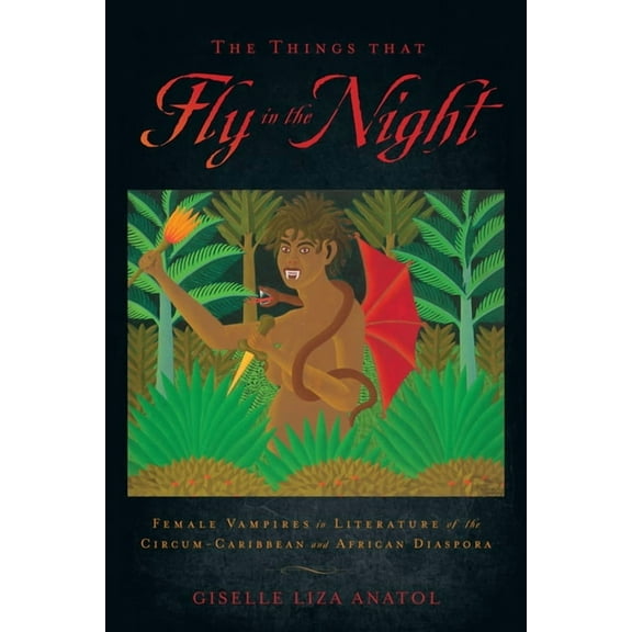 Critical Caribbean Studies The Things That Fly in the Night: Female Vampires in Literature of the Circum-Caribbean and African Diaspora, (Paperback)