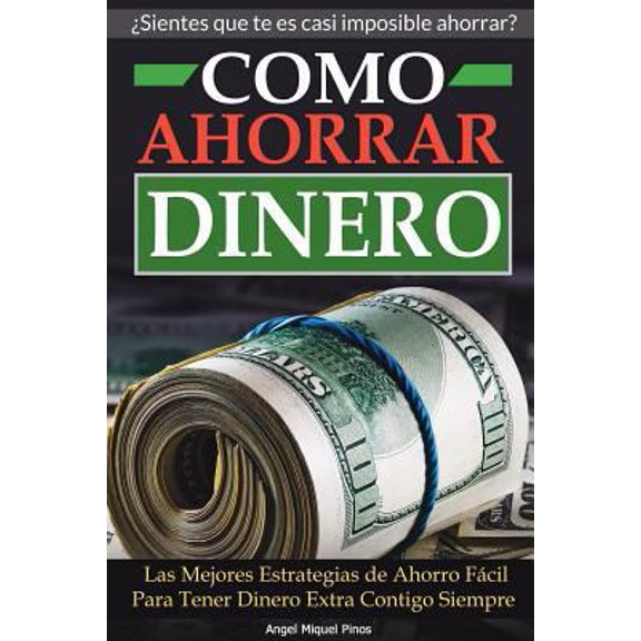 Pre-Owned Como Ahorrar Dinero: Las Mejores Estrategias de Ahorro Fcil Para Tener Dinero Extra Contigo Siempre (Paperback) 1521924945 9781521924945