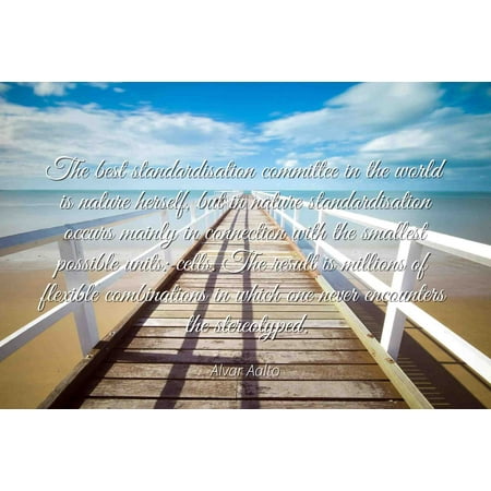 Alvar Aalto - Famous Quotes Laminated POSTER PRINT 24x20 - The best standardisation committee in the world is nature herself, but in nature standardisation occurs mainly in connection with the (Best Nature In The World)
