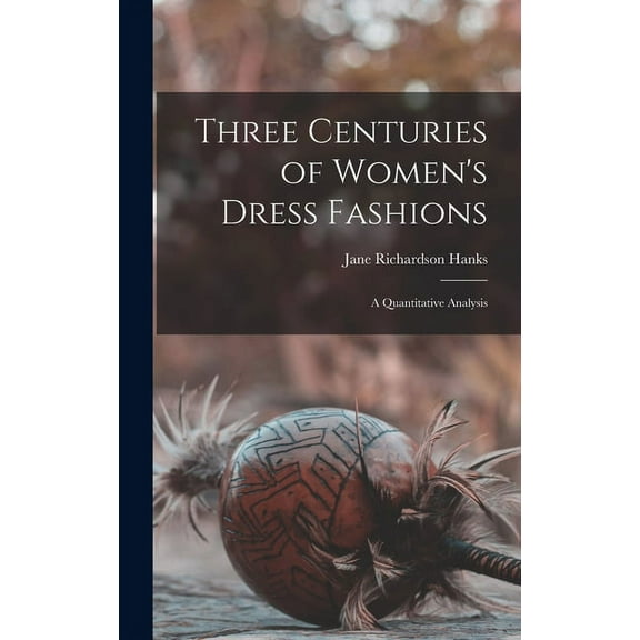 Three Centuries of Women's Dress Fashions: a Quantitative Analysis, (Hardcover)