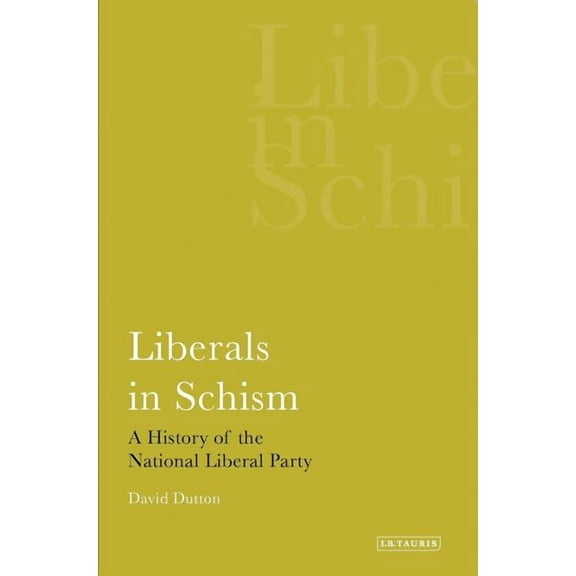 International Library of Political Studi Liberals in Schism A History of the National Liberal Party, (Paperback)