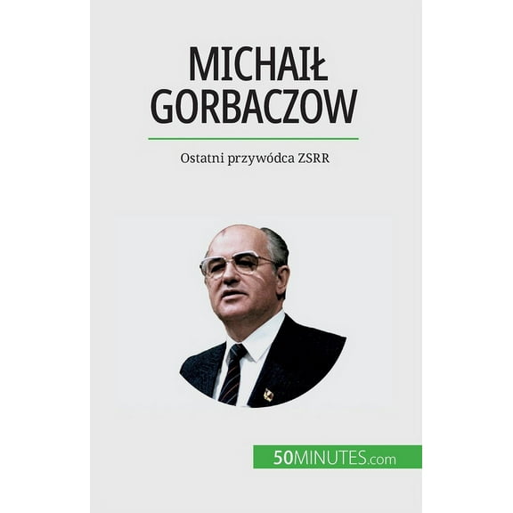 Michail Gorbaczow: Ostatni przywódca ZSRR, (Paperback)