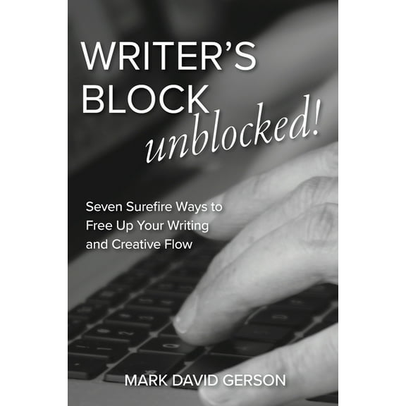 Writer's Block Unblocked: Seven Surefire Ways to Free Up Your Writing and Creative Flow, (Paperback)