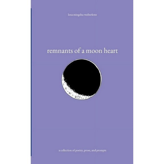 remnants of a moon heart : a collection of poetry, prose, and prompts (Paperback)