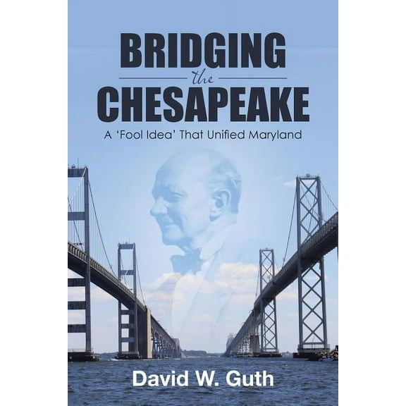 Bridging the Chesapeake: A 'Fool Idea' That Unified Maryland, (Paperback)