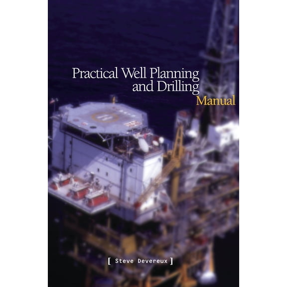 Practical Well Planning & Drilling Manual - Devereux, Steve