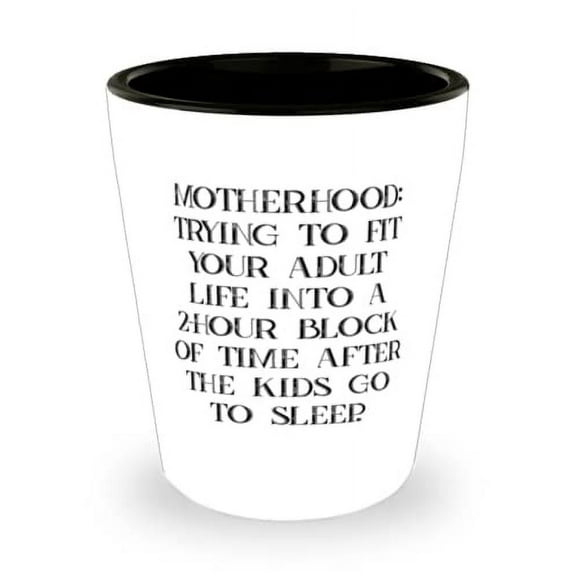 Motherhood: Trying To Fit Your Adult Life Into A 2-Hour Block Of Time. Mother Shot Glass, Inspirational Mother, Ceramic Cup For Mother