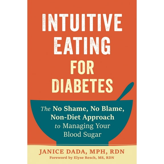 Intuitive Eating for Diabetes : The No Shame, No Blame, Non-Diet Approach to Managing Your Blood Sugar (Paperback)