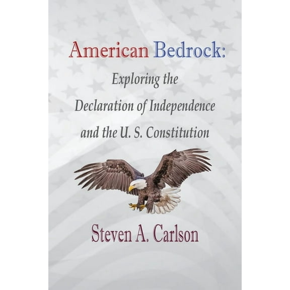 American Bedrock: Exploring the Declaration of Independence and the U. S. Constitution, (Paperback)