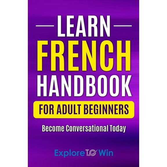 Learn French for Adults Learn French Handbook for Adult Beginners: Essential French Words And Phrases You Must Know!, (Paperback)