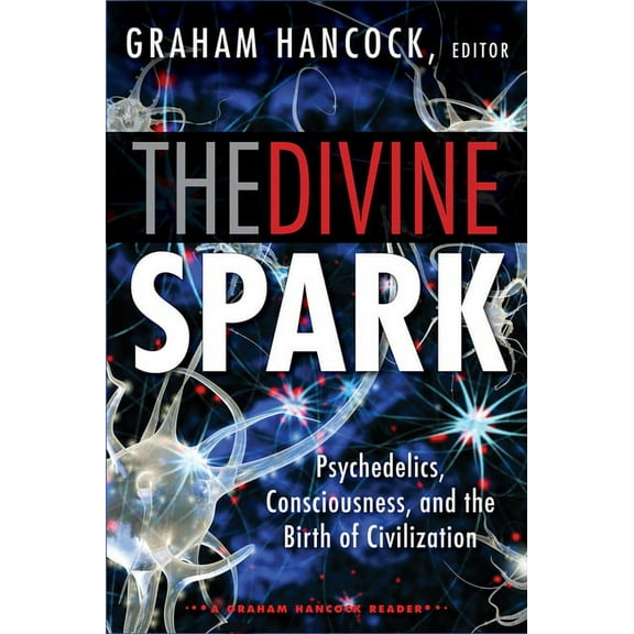 The Divine Spark: A Graham Hancock Reader: Psychedelics, Consciousness, and the Birth of Civilization, (Paperback)