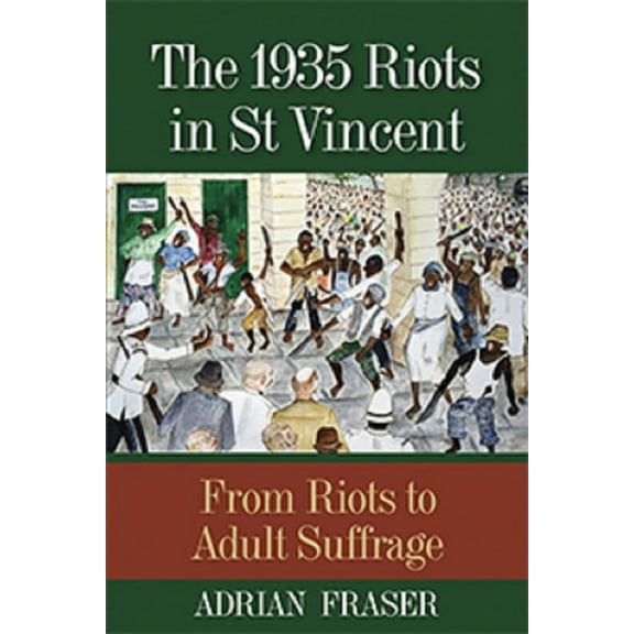 The 1935 Riots in St Vincent: From Riots to Adult Suffrage, (Paperback)