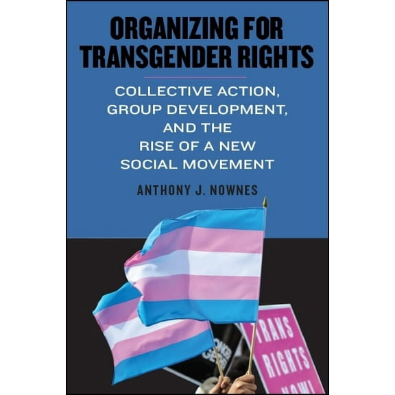 Suny Queer Politics and Cultures Organizing for Transgender Rights: Collective Action, Group Development, and the Rise of a New Social Movement, (Paperback)