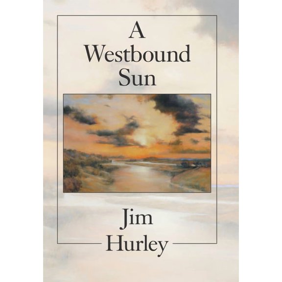 A Westbound Sun: Short Stories, Memoirs and Poems (Hardcover) by Jim Hurley