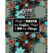 First I Drink the Coffee Then I Do the Things: 2019 Planner Weekly Monthly Calendar Schedule Organizer