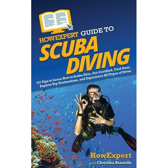 HowExpert Guide to Scuba Diving: 101 Tips to Learn How to Scuba Dive, Get Certified, Find Gear, Explore Top Destinations, (Hardcover)