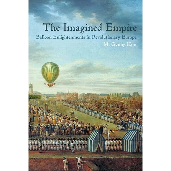 The Imagined Empire: Balloon Enlightenments in Revolutionary Europe, (Hardcover)