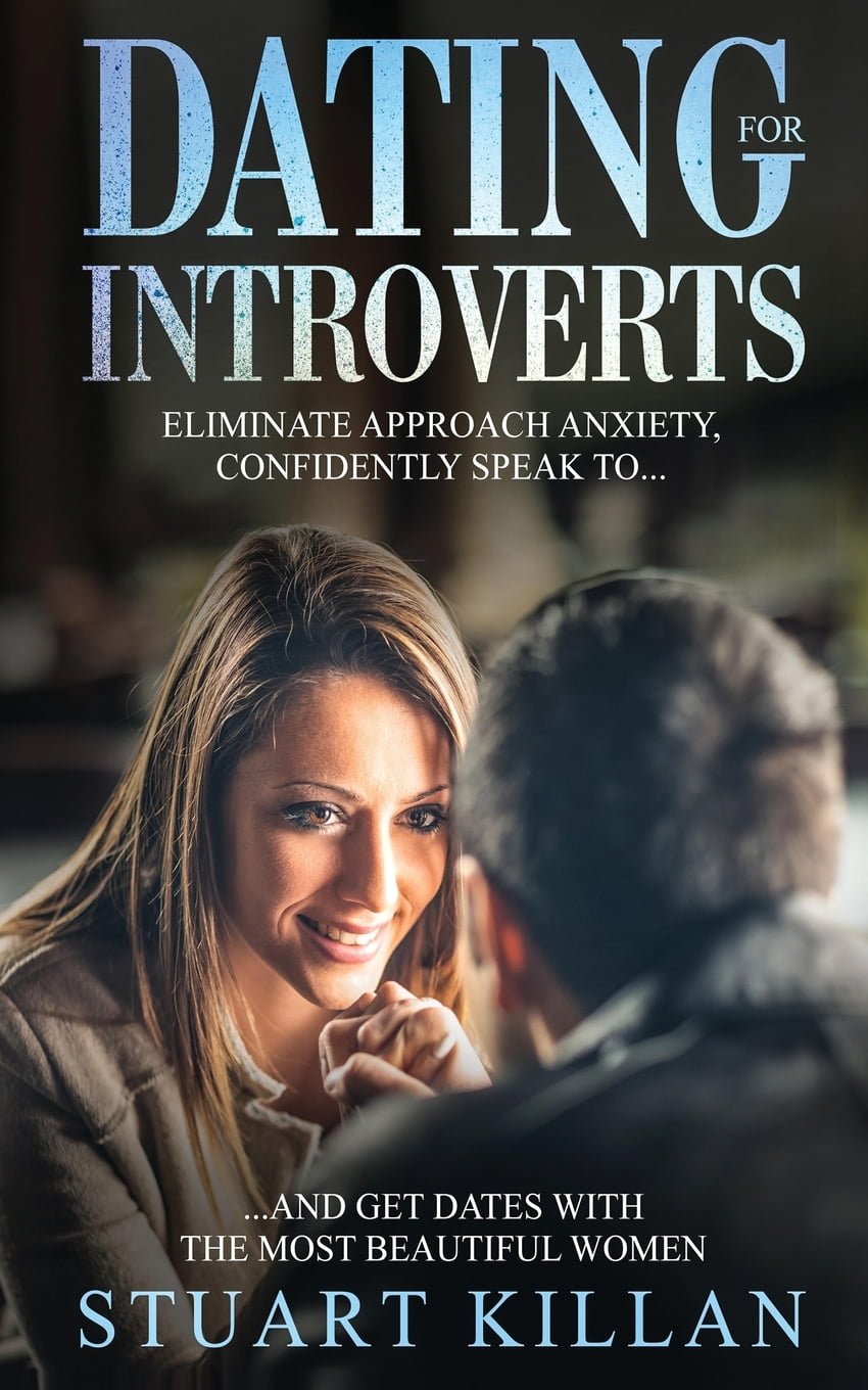 Dating for Introverts: Eliminate Approach Anxiety and Confidently Speak