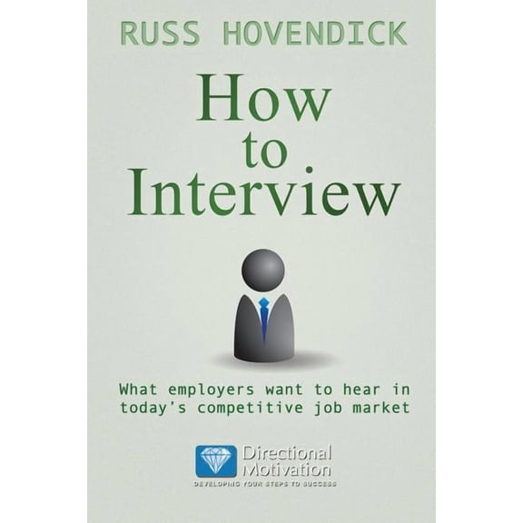 How to Interview : What Employers Want to Hear in Today's Competitive Job Market (Directional Motivation Book Series) (Paperback)