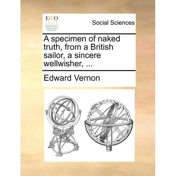 A specimen of naked truth, from a British sailor, a sincere wellwisher, ... (Paperback)