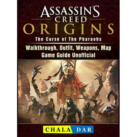 Assassins Creed Origins The Curse of The Pharaohs, Walkthrough, Outfit, Weapons, Map, Game Guide Unofficial - eBook