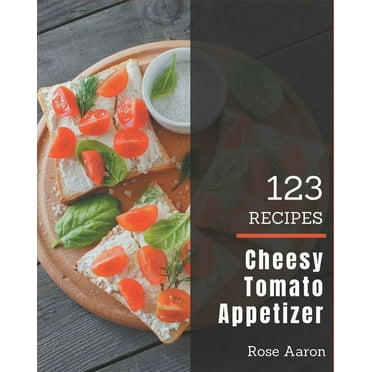 123 Cheesy Tomato Appetizer Recipes : A Highly Recommended Cheesy Tomato Appetizer Cookbook (Paperback)