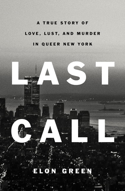 Last Call : A True Story of Love, Lust, and Murder in Queer New York (Hardcover)