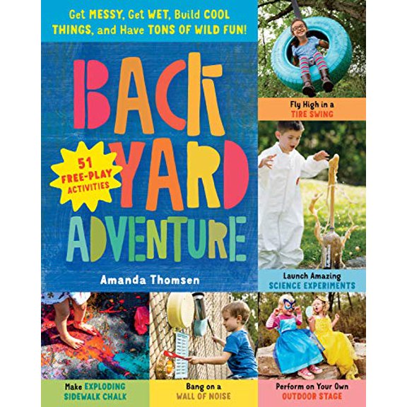 Pre-Owned Backyard Adventure: Get Messy, Get Wet, Build Cool Things, and Have Tons of Wild Fun! 51 Free-Play Activities, 9781612129204, 161212920X, Paperback,