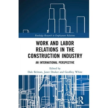 Routledge Research in Employment Relatio Work and Labor Relations in the Construction Industry: An International Perspective, (Hardcover)